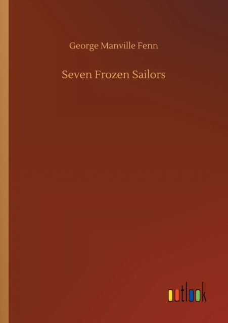 Seven Frozen Sailors - George Manville Fenn - Books - Outlook Verlag - 9783752324334 - July 18, 2020