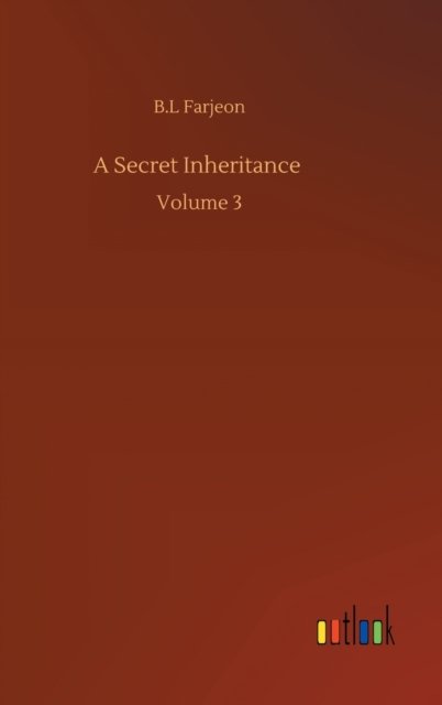 Cover for B L Farjeon · A Secret Inheritance: Volume 3 (Gebundenes Buch) (2020)