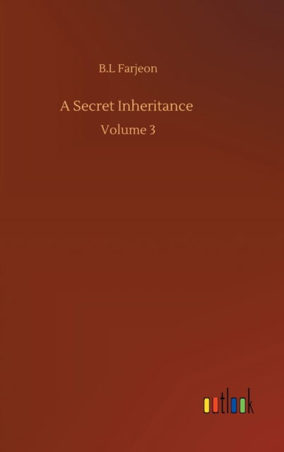 A Secret Inheritance: Volume 3 - B L Farjeon - Books - Outlook Verlag - 9783752395334 - August 3, 2020