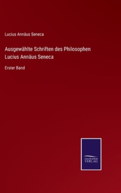 Ausgewählte Schriften des Philosophen Lucius Annäus Seneca - Lucius Annäus Seneca - Books - Bod Third Party Titles - 9783752548334 - November 22, 2021