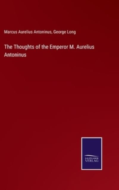 Cover for George Long · The Thoughts of the Emperor M. Aurelius Antoninus (Gebundenes Buch) (2022)