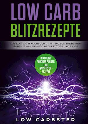 Cover for Low Carbster · Low Carb Blitzrezepte: Das Low Carb Kochbuch V4 mit 100 Blitzrezepten unter 15 Minuten für Berufstätige und Eilige - Inklusive Wochenplaner und Nachtischrezepte (Hardcover Book) (2021)