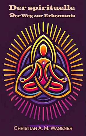 Cover for Christian A. M. Wagener · Der spirituelle 9er Weg zur Erkenntnis (Book) (2024)