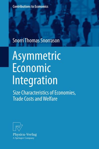 Cover for Snorri Thomas Snorrason · Asymmetric Economic Integration: Size Characteristics of Economies, Trade Costs and Welfare - Contributions to Economics (Paperback Book) [2012 edition] (2014)