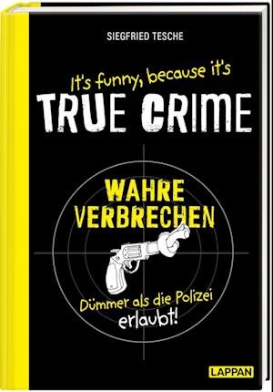 It's funny because it's TRUE CRIME  Wahre Verbrechen, dümmer als die Polizei erlaubt - Siegfried Tesche - Livros - Lappan - 9783830336334 - 28 de abril de 2022