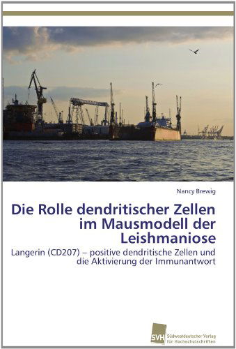 Cover for Nancy Brewig · Die Rolle Dendritischer Zellen Im Mausmodell Der Leishmaniose: Langerin (Cd207) - Positive Dendritische Zellen Und Die Aktivierung Der Immunantwort (Paperback Book) [German edition] (2011)