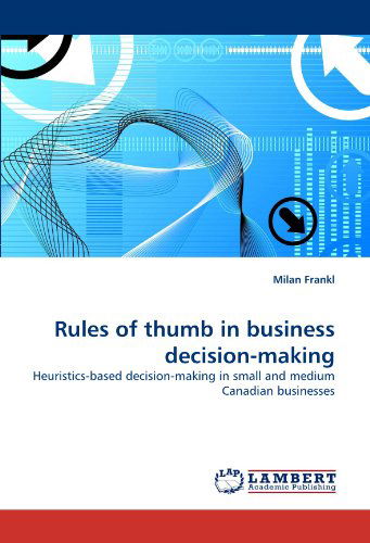 Cover for Milan Frankl · Rules of Thumb in Business Decision-making: Heuristics-based Decision-making in Small and Medium Canadian Businesses (Paperback Book) (2010)