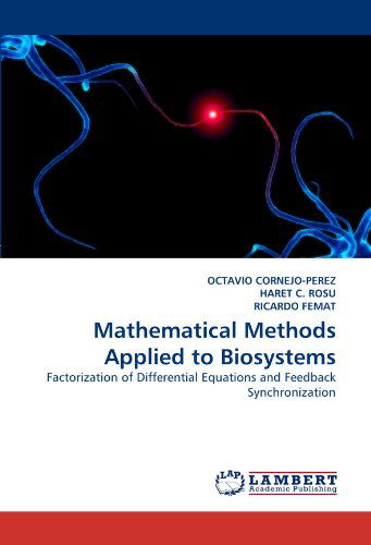 Mathematical Methods Applied to Biosystems: Factorization of Differential Equations and Feedback Synchronization - Ricardo Femat - Bøger - LAP LAMBERT Academic Publishing - 9783838398334 - 14. september 2010