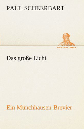 Cover for Paul Scheerbart · Das Große Licht: Ein Münchhausen-brevier (Tredition Classics) (German Edition) (Paperback Book) [German edition] (2012)