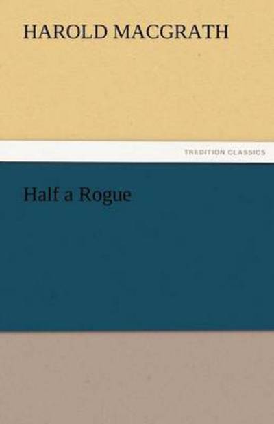 Half a Rogue (Tredition Classics) - Harold Macgrath - Livros - tredition - 9783842427334 - 4 de novembro de 2011