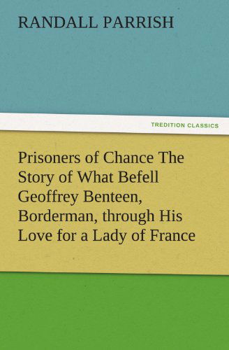 Cover for Randall Parrish · Prisoners of Chance the Story of What Befell Geoffrey Benteen, Borderman, Through His Love for a Lady of France (Tredition Classics) (Paperback Book) (2011)