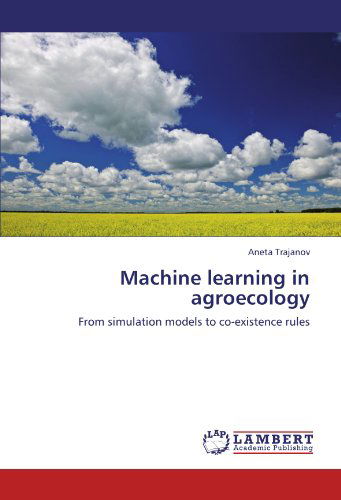 Cover for Aneta Trajanov · Machine Learning in Agroecology: from Simulation Models to Co-existence Rules (Paperback Book) (2011)