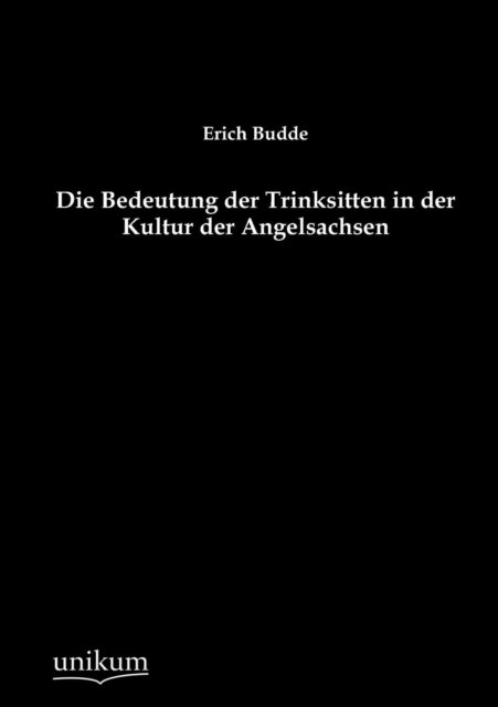 Cover for Erich Budde · Die Bedeutung Der Trinksitten in Der Kultur Der Angelsachsen (Taschenbuch) [German edition] (2012)