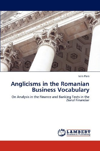 Anglicisms in the Romanian Business Vocabulary: on Analysis in the Finance and Banking Texts in the Ziarul Financiar - Iulia Para - Bücher - LAP LAMBERT Academic Publishing - 9783848496334 - 1. Juni 2012