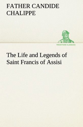 Cover for Father Candide Chalippe · The Life and Legends of Saint Francis of Assisi (Tredition Classics) (Paperback Book) (2013)