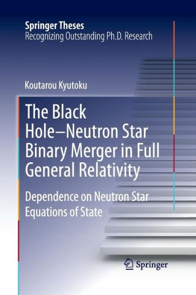 Koutarou Kyutoku · The Black Hole-Neutron Star Binary Merger in Full General Relativity: Dependence on Neutron Star Equations of State - Springer Theses (Paperback Book) [2013 edition] (2015)