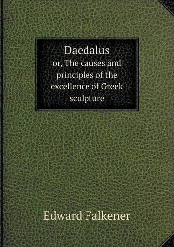 Cover for Edward Falkener · Daedalus Or, the Causes and Principles of the Excellence of Greek Sculpture (Paperback Book) (2013)