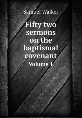 Cover for Samuel Walker · Fifty Two Sermons on the Baptismal Covenant Volume 1 (Paperback Book) (2015)