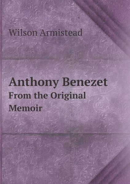 Cover for Wilson Armistead · Anthony Benezet from the Original Memoir (Paperback Book) (2015)