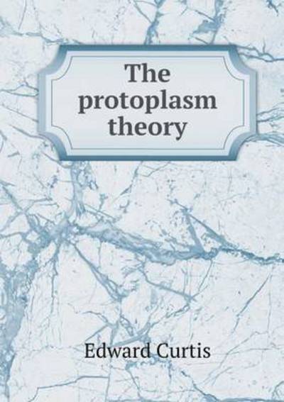 Cover for Edward Curtis · The Protoplasm Theory (Paperback Book) (2015)