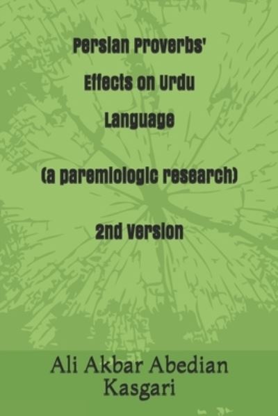 Cover for Ali Akbar Abedian Kasgari · Persian proverbs' effects on Urdu language (A paremiologic research) 2nd version (Paperback Book) (2020)