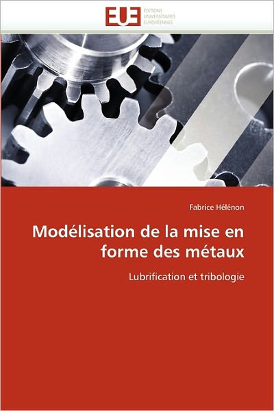 Cover for Fabrice Hélénon · Modélisation De La Mise en Forme Des Métaux: Lubrification et Tribologie (Paperback Book) [French edition] (2018)