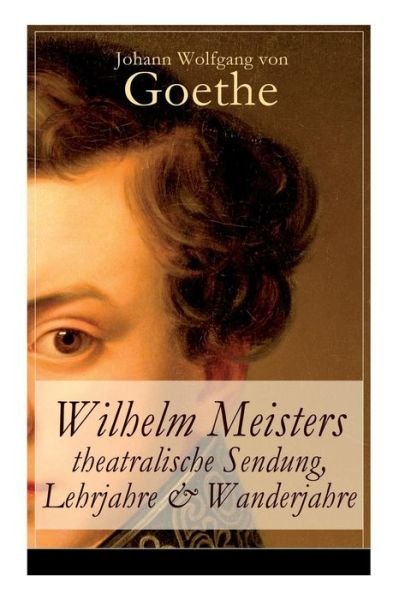 Cover for Johann Wolfgang von Goethe · Wilhelm Meisters theatralische Sendung, Lehrjahre &amp; Wanderjahre (Paperback Book) (2017)