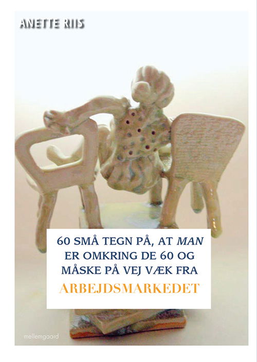 Cover for Anette Riis · 60 små tegn på, at man er omkring de 60 og måske på vej væk fra arbejdsmarkedet (Book) [1st edition] (2018)