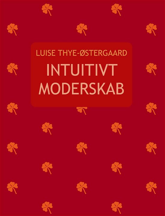 Cover for Luise Thye-Østergaard · Instuitivt Moderskab (Sewn Spine Book) [1st edition] (2017)