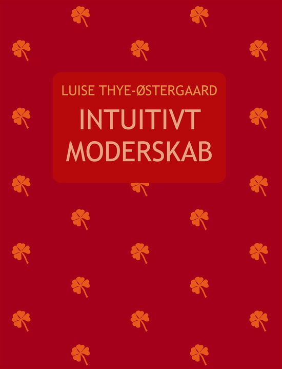 Cover for Luise Thye-Østergaard · Instuitivt Moderskab (Hæftet bog) [1. udgave] (2017)