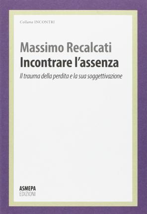 Cover for Recalcati Massimo · Incontrare L'assenza. Il Trauma Della Perdita E La Sua Soggettivazione (Book)