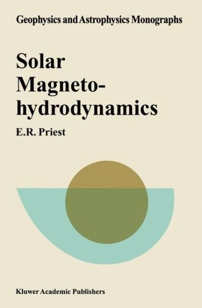 E.R. Priest · Solar Magnetohydrodynamics - Geophysics and Astrophysics Monographs (Taschenbuch) [Softcover reprint of the original 1st ed. 2000 edition] (1984)