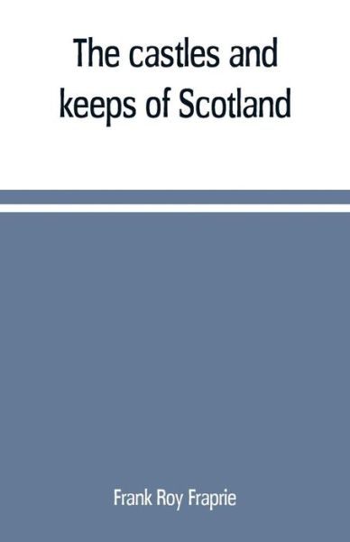 The castles and keeps of Scotland - Frank Roy Fraprie - Books - Alpha Edition - 9789353709334 - June 1, 2019