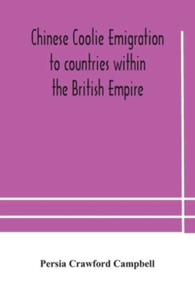 Chinese coolie emigration to countries within the British Empire - Persia Crawford Campbell - Books - Alpha Edition - 9789354182334 - October 21, 2020