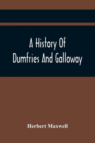 Cover for Herbert Maxwell · A History Of Dumfries And Galloway (Taschenbuch) (2021)