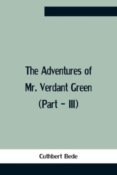 Cover for Cuthbert Bede · The Adventures Of Mr. Verdant Green (Part - Iii) (Paperback Book) (2021)