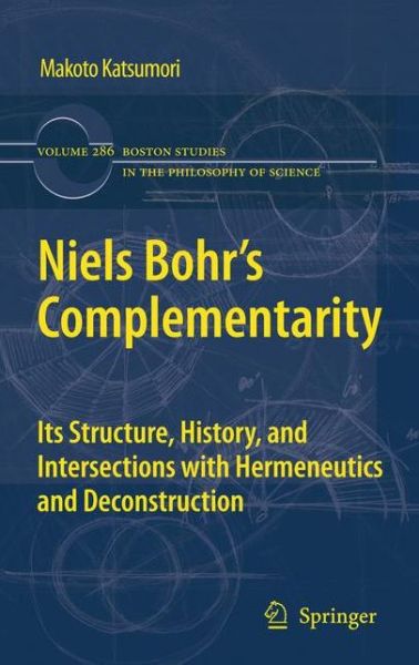 Makoto Katsumori · Niels Bohr's Complementarity: Its Structure, History, and Intersections with Hermeneutics and Deconstruction - Boston Studies in the Philosophy and History of Science (Paperback Book) [2011 edition] (2013)