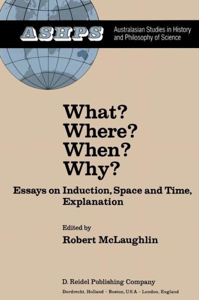 What? Where? When? Why?: Essays on Induction, Space and Time, Explanation - Studies in History and Philosophy of Science - R Mclaughlin - Böcker - Springer - 9789400977334 - 3 november 2011
