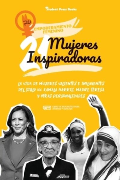 Cover for Student Press Books · 21 mujeres inspiradoras: La vida de mujeres valientes e influyentes del siglo XX: Kamala Harris, Madre Teresa y otras personalidades (Libro de biografias para jovenes y adultos) - Empoderamiento Femenino (Paperback Book) (2021)