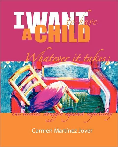 Cover for Carmen Martinez Jover · I Want to Have a Child, Whatever It Takes! (Paperback Book) [1st edition] (2011)