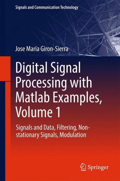 Digital Signal Processing with Matlab Examples, Volume 1: Signals and Data, Filtering, Non-stationary Signals, Modulation - Signals and Communication Technology - Jose Maria Giron-Sierra - Bøger - Springer Verlag, Singapore - 9789811025334 - 28. november 2016
