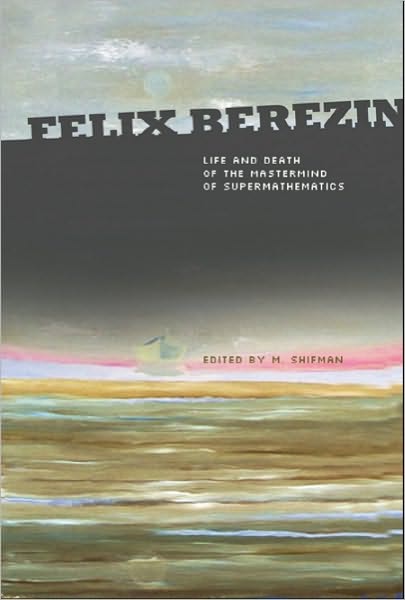 Cover for Shifman, Misha (Univ Of Minnesota, Usa) · Felix Berezin: Life And Death Of The Mastermind Of Supermathematics (Paperback Book) (2007)