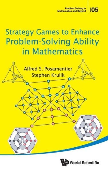 Cover for Posamentier, Alfred S (City Univ Of New York, Usa) · Strategy Games To Enhance Problem-solving Ability In Mathematics - Problem Solving in Mathematics and Beyond (Hardcover bog) (2017)