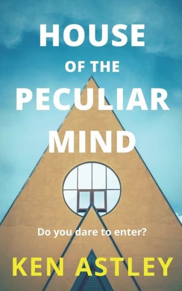 Cover for Ken Astley · House of the Peculiar Mind: Do you dare to enter? (Taschenbuch) (2022)