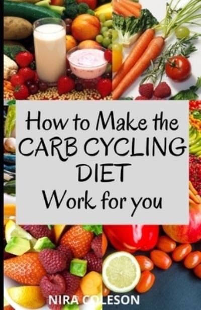 Cover for Nira Coleson · How to Make the Carb Cycling Diet Work for You: Weight Loss (Taschenbuch) (2021)