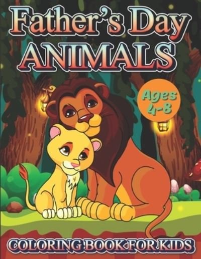 Father's Day Animals Coloring Book For Kids Ages 4-8: An Amazing Stress Relief And Relaxation Father's Day Cute Animals Coloring Book For Kids - Helen Taylor - Books - Independently Published - 9798508329334 - May 22, 2021