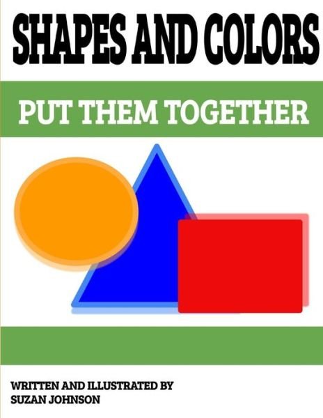 Shapes and Colors: Put them Together - Shapes and Colors: Put Them Together - Suzan Johnson - Livros - Independently Published - 9798533970334 - 8 de julho de 2021