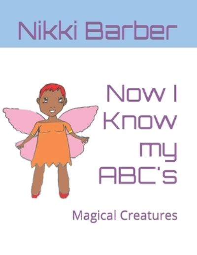 Cover for Nikki Barber · Now I Know my ABC's: Magical Creatures (Paperback Book) (2021)