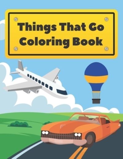 Cover for Miles Bear · Things That Go Coloring Book: Cars Trucks Boats Planes And More For Kids Toddlers (Paperback Book) (2020)