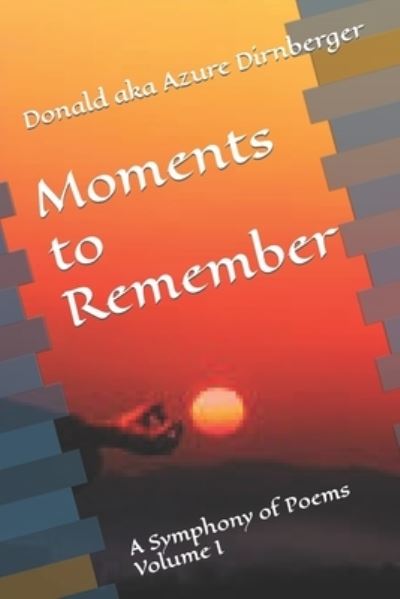 Moments to Remember: A Symphony of Poems Volume I - Donald Aka Azure Dirnberger - Books - Independently Published - 9798588699334 - December 30, 2020